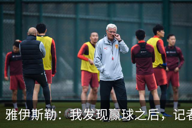 雅伊斯勒：我发现赢球之后，记者问我的问题就少了